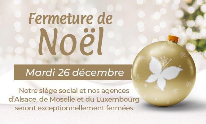 Notre siège social et nos agences d'Alsace, de Moselle et du Luxembourg seront fermées le 26 décembre